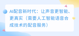 AI配音新时代：让声音更智能、更真实（需要人工智能语音合成技术的配音服务）