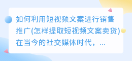 如何利用短视频文案进行销售推广(怎样提取短视频文案卖货)