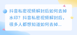 如何在抖音私密视频解封后去掉水印(抖音私密解封无法去水印)