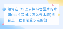 如何在iOS上去掉抖音图片的水印(ios抖音图片怎么去水印)