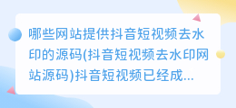 哪些网站提供抖音短视频去水印的源码(抖音短视频去水印网站源码)