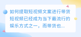 如何提取短视频文案进行带货(怎样提取短视频文案带货)