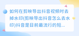 如何在剪映导出抖音视频时去掉水印(剪映导出抖音怎么去水印)