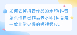 如何去掉抖音作品的水印(抖音怎么给自己作品去水印)