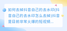 如何去掉抖音自己的去水印(抖音自己的去水印怎么去掉)