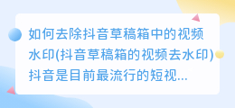 如何去除抖音草稿箱中的视频水印(抖音草稿箱的视频去水印)