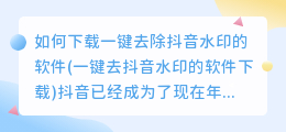 如何下载一键去除抖音水印的软件(一键去抖音水印的软件下载)