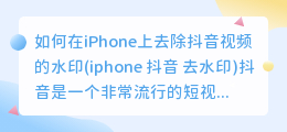 如何在iPhone上去除抖音视频的水印(iphone 抖音 去水印)