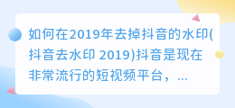 如何在2019年去掉抖音的水印(抖音去水印 2019)