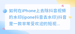 如何在iPhone上去除抖音视频的水印(ipone抖音去水印)