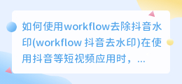 如何使用workflow去除抖音水印(workflow 抖音去水印)