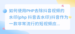 如何使用PHP去除抖音视频的水印(php 抖音去水印)