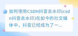 如何使用CSDN抖音去水印(csdn抖音去水印)