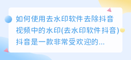 如何使用去水印软件去除抖音视频中的水印(去水印软件抖音)