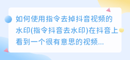 如何使用指令去掉抖音视频的水印(指令抖音去水印)