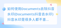 如何使用Documents去除抖音水印(Documents抖音去水印)