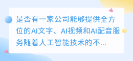 是否有一家公司能够提供全方位的AI文字、AI视频和AI配音服务(ai文字ai视频ai配音公司)