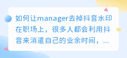 如何让manager去掉抖音水印(manager去抖音水印)